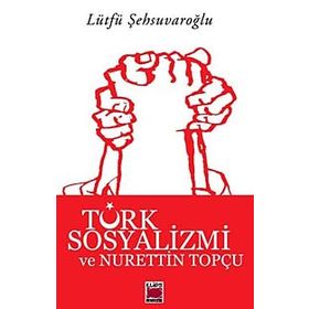 TÜRK SOSYALIZMI VE NURETTIN TOPÇU - LÜTFÜ ŞEHSUVAROĞLU