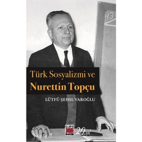 TÜRK SOSYALIZMI VE NURETTIN TOPÇU - LÜTFÜ ŞEHSUVAROĞLU