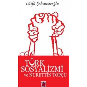 TÜRK SOSYALIZMI VE NURETTIN TOPÇU - LÜTFÜ ŞEHSUVAROĞLU
