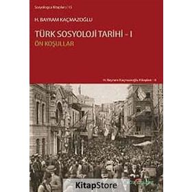 TÜRK SOSYOLOJI TARIHI 1 ÖN KOŞULLAR - H. BAYRAM KAÇMAZOĞLU