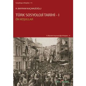 TÜRK SOSYOLOJI TARIHI 1 ÖN KOŞULLAR - H. BAYRAM KAÇMAZOĞLU