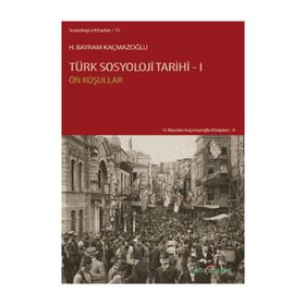 TÜRK SOSYOLOJI TARIHI 1 ÖN KOŞULLAR - H. BAYRAM KAÇMAZOĞLU