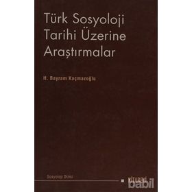 TÜRK SOSYOLOJI TARIHI ÜZERİNE ARAŞTIRMALAR - H. BAYRAM KAÇMAZOĞLU (ISBN:9786054208692)