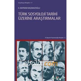 TÜRK SOSYOLOJI TARIHI ÜZERİNE ARAŞTIRMALAR - H. BAYRAM KAÇMAZOĞLU (ISBN:9786054208692)