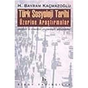 TÜRK SOSYOLOJI TARIHI ÜZERİNE ARAŞTIRMALAR - H. BAYRAM KAÇMAZOĞLU (ISBN:9786054208692)