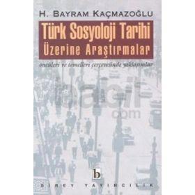 TÜRK SOSYOLOJI TARIHI ÜZERİNE ARAŞTIRMALAR - H. BAYRAM KAÇMAZOĞLU (ISBN:9789758257355)