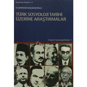 TÜRK SOSYOLOJI TARIHI ÜZERİNE ARAŞTIRMALAR - H. BAYRAM KAÇMAZOĞLU (ISBN:9789758257355)