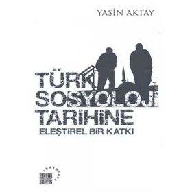 TÜRK SOSYOLOJI TARIHINE ELEŞTİREL BIR KATKI - YASIN AKTAY