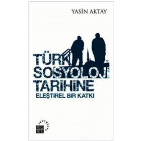 TÜRK SOSYOLOJI TARIHINE ELEŞTİREL BIR KATKI - YASIN AKTAY