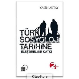 TÜRK SOSYOLOJI TARIHINE ELEŞTİREL BIR KATKI - YASIN AKTAY