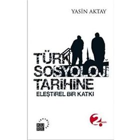 TÜRK SOSYOLOJI TARIHINE ELEŞTİREL BIR KATKI - YASIN AKTAY