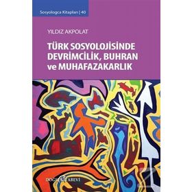 Türk Sosyolojisinde Devrimcilik, Buhran ve Muhafazakarlık Tartışmaları - Yıldız Akpolat