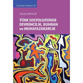 Türk Sosyolojisinde Devrimcilik, Buhran ve Muhafazakarlık Tartışmaları - Yıldız Akpolat