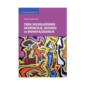 Türk Sosyolojisinde Devrimcilik, Buhran ve Muhafazakarlık Tartışmaları - Yıldız Akpolat