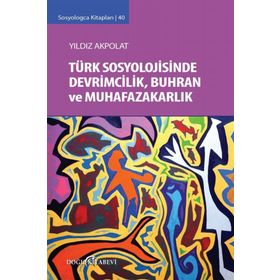Türk Sosyolojisinde Devrimcilik, Buhran ve Muhafazakarlık Tartışmaları - Yıldız Akpolat