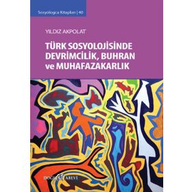 Türk Sosyolojisinde Devrimcilik, Buhran ve Muhafazakarlık Tartışmaları - Yıldız Akpolat
