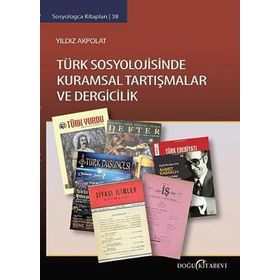 Türk Sosyolojisinde Kuramsal Tartışmalar ve Dergicilik - Yıldız Akpolat
