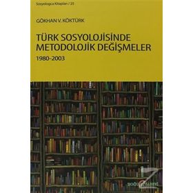 TÜRK SOSYOLOJISINDE METODOLOJIK DEĞIŞMELER 1980 - 2003 - GÖKHAN V. KÖKTÜRK