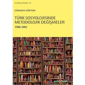 TÜRK SOSYOLOJISINDE METODOLOJIK DEĞIŞMELER 1980 - 2003 - GÖKHAN V. KÖKTÜRK
