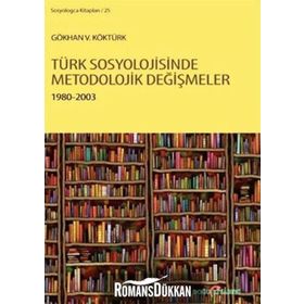 TÜRK SOSYOLOJISINDE METODOLOJIK DEĞIŞMELER 1980 - 2003 - GÖKHAN V. KÖKTÜRK