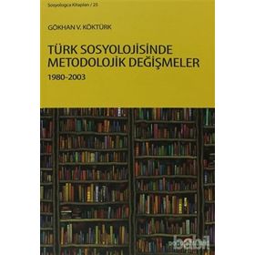TÜRK SOSYOLOJISINDE METODOLOJIK DEĞIŞMELER 1980 - 2003 - GÖKHAN V. KÖKTÜRK