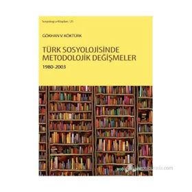 TÜRK SOSYOLOJISINDE METODOLOJIK DEĞIŞMELER 1980 - 2003 - GÖKHAN V. KÖKTÜRK