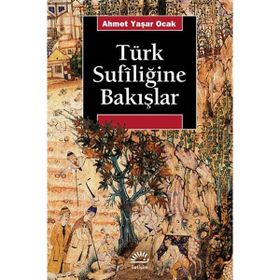 TÜRK SUFİLİĞİNE BAKIŞLAR TÜRKIYE´DE TARIHIN SAPTIRILMASI SÜRECİNDE - AHMET YAŞAR OCAK