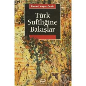 TÜRK SUFİLİĞİNE BAKIŞLAR TÜRKIYE´DE TARIHIN SAPTIRILMASI SÜRECİNDE - AHMET YAŞAR OCAK