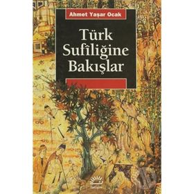 TÜRK SUFİLİĞİNE BAKIŞLAR TÜRKIYE´DE TARIHIN SAPTIRILMASI SÜRECİNDE - AHMET YAŞAR OCAK