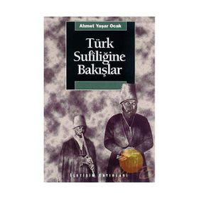 TÜRK SUFİLİĞİNE BAKIŞLAR TÜRKIYE´DE TARIHIN SAPTIRILMASI SÜRECİNDE - AHMET YAŞAR OCAK