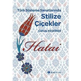 TÜRK SÜSLEME SANATLARINDA STILIZE ÇİÇEKLER - HATAI - CAHIDE KESKINER