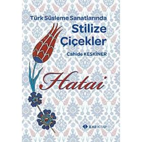TÜRK SÜSLEME SANATLARINDA STILIZE ÇİÇEKLER - HATAI - CAHIDE KESKINER