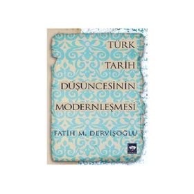 Türk Tarih Düşüncesinin Modernleşmesi - fatih mehmet dervisoglu
