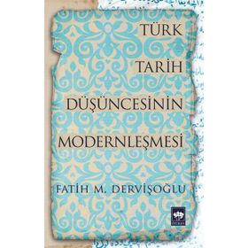 Türk Tarih Düşüncesinin Modernleşmesi - fatih mehmet dervisoglu