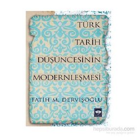Türk Tarih Düşüncesinin Modernleşmesi - fatih mehmet dervisoglu