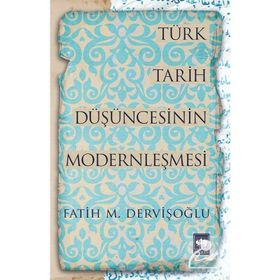 Türk Tarih Düşüncesinin Modernleşmesi - fatih mehmet dervisoglu
