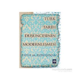 Türk Tarih Düşüncesinin Modernleşmesi - fatih mehmet dervisoglu