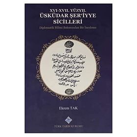 Türk Tarih Kurumu 16-17. Yüzyıl Üsküdar Şer'iyye Sicilleri Diplomatik Bilimi Bakımından Bir Inceleme - Ekrem Tak