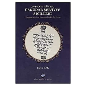 Türk Tarih Kurumu 16-17. Yüzyıl Üsküdar Şer'iyye Sicilleri Diplomatik Bilimi Bakımından Bir Inceleme - Ekrem Tak
