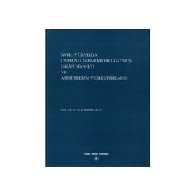 Türk Tarih Kurumu 18. Yüzyılda Osmanlı İmparatorluğu’nun İskan Siyaseti ve Aşiretlerin Yerleştirilmesi - Yusuf Halaçoğlu