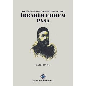 Türk Tarih Kurumu 19. Yüzyıl Osmanlı Devlet Adamlarından Ibrahim Edhem Paşa - Salih Erol