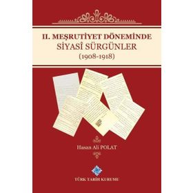 Türk Tarih Kurumu 2. Meşrutiyet Döneminde Siyasi Sürgünler (1908-1918) - Hasan Ali Polat