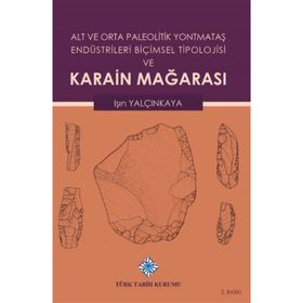 Türk Tarih Kurumu Alt ve Orta Paleolitik Yontmataş Endüstrileri Biçimsel Tipolojisi ve Karain Mağarası - Işın Yalçınkaya / ciltli