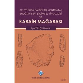 Türk Tarih Kurumu Alt ve Orta Paleolitik Yontmataş Endüstrileri Biçimsel Tipolojisi ve Karain Mağarası - Işın Yalçınkaya / ciltli