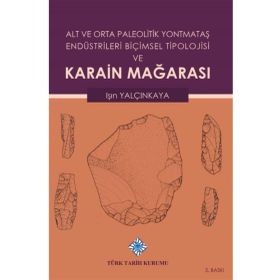Türk Tarih Kurumu Alt ve Orta Paleolitik Yontmataş Endüstrileri Biçimsel Tipolojisi ve Karain Mağarası - Işın Yalçınkaya / ciltli