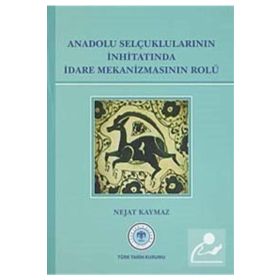 Türk Tarih Kurumu Anadolu Selçuklularının İnhitatında İdare Mekanizmasının Rolü