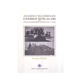 Türk Tarih Kurumu Anadolu'da Görülen Çekirge İstilaları ve Halk Üzerindeki Etkisi (1914-1945)