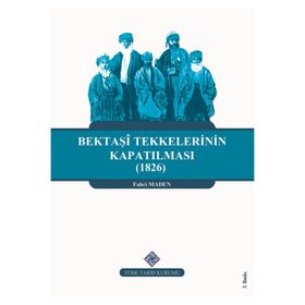 Türk Tarih Kurumu Bektaşi Tekkelerinin Kapatılması (1826) Ve Bektaşîliğin Yasaklı Yılları