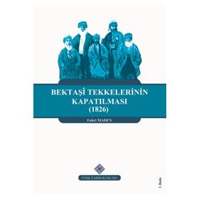 Türk Tarih Kurumu Bektaşi Tekkelerinin Kapatılması (1826) Ve Bektaşîliğin Yasaklı Yılları