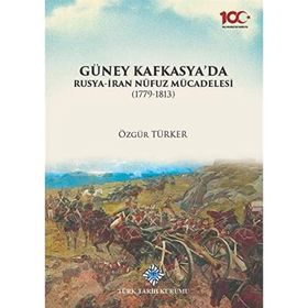 Türk Tarih Kurumu Güney Kafkasya'da Rusya-İran Nüfuz Mücadelesi (1779-1813) - Özgür Türker